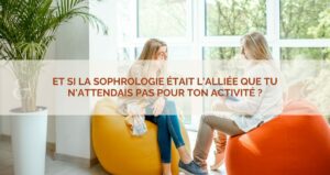 Et si la sophrologie était l&rsquo;alliée que tu n&rsquo;attendais pas pour ton activité ?