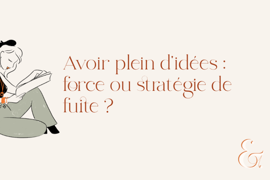 Avoir plein d'idées : force ou stratégie de fuite ?