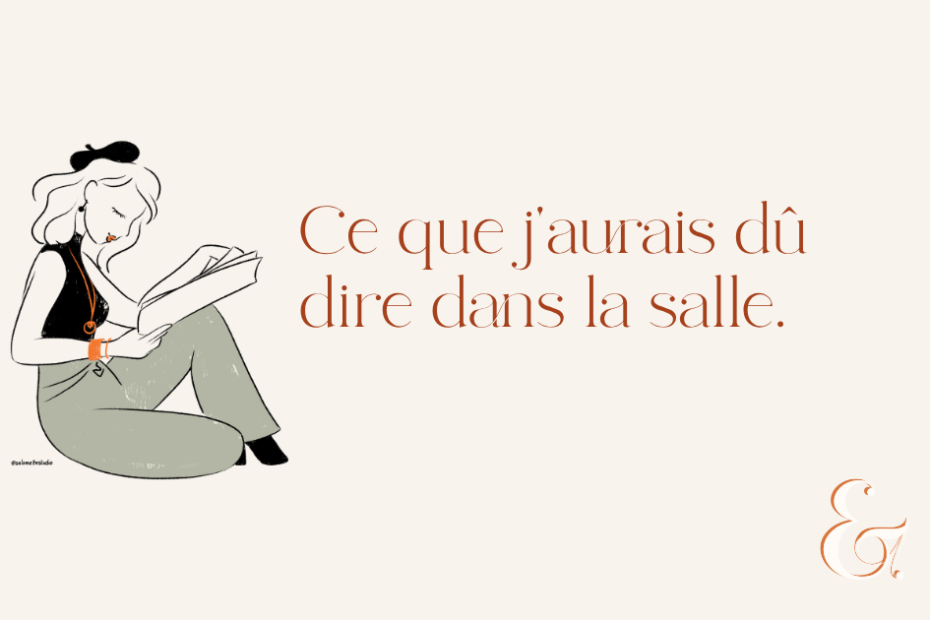 Ce que j'aurais dû dire dans la salle.