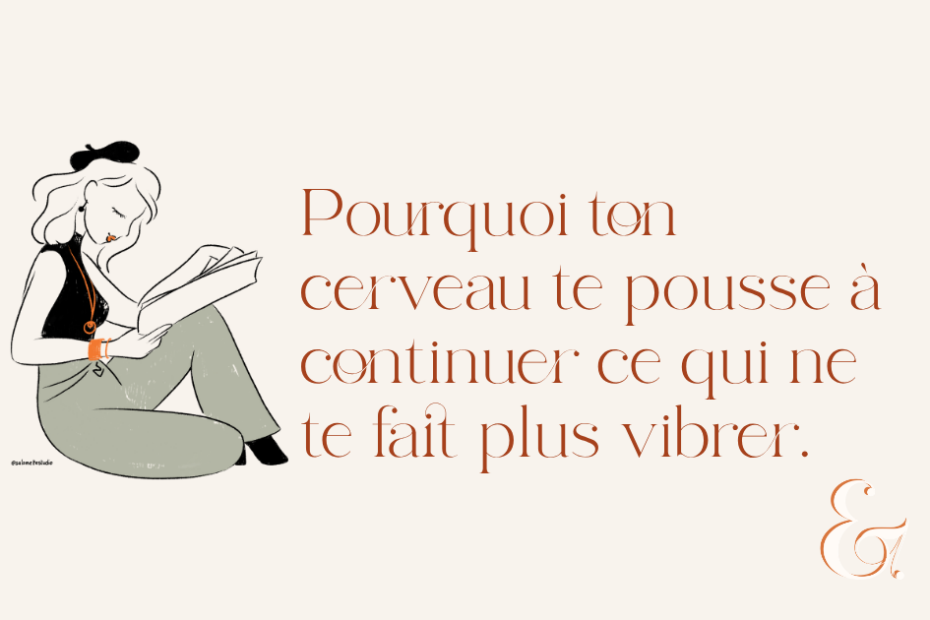 Pourquoi ton cerveau te pousse à continuer ce qui ne te fait plus vibrer.